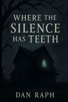 WHERE THE SILENCE HAS TEETH B0FGW96JN8 Book Cover
