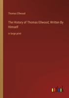 The History of Thomas Ellwood; Written By Himself: in large print 3368359789 Book Cover