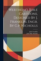 Wertheim's Bible Cartoons, Designed By J. Franklin, Engr. By G.p. Nicholls 1022406558 Book Cover