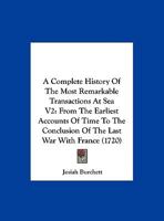 A Complete History of the Most Remarkable Transactions at Sea V2: From the Earliest Accounts of Time to the Conclusion of the Last War with France ( 1164939769 Book Cover
