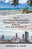 Our Extraordinary Ministry Journey from Fiji to America B0GFC155MY Book Cover