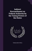 Indirect Encroachment on Federal Authority by the Taxing Powers of the States 1240193734 Book Cover