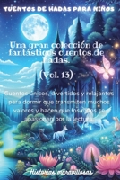 Cuentos de hadas para niños Una gran colección de fantásticos cuentos de hadas.(Vol. 13): Cuentos únicos, divertidos y relajantes para dormir que ... apasionen por la lectura. (Spanish Edition) B0CWVMFQYS Book Cover