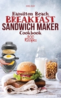 Hamilton Beach Breakfast Sandwich Maker Cookbook: 200 Easy, Delicious and Balanced Recipes to jump-start your day. 1801723362 Book Cover