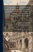 Calendar of State Papers and Manuscripts Relating, to English Affairs, Existing in the Archives and Collections of Venice: And in Other Libraries of Northern Italy; Volume 9 102028661X Book Cover