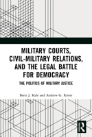 Military Courts, Civil-Military Relations, and the Legal Battle for Democracy: The Politics of Military Justice 0367677210 Book Cover