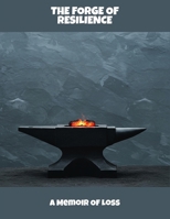 The Forge Of Resilience: A Memoir Of Loss B0FRK1J5VV Book Cover