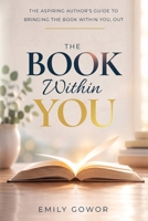 The Book Within You: The Aspiring Author's Guide to Bringing the Book Within You, Out 0992349389 Book Cover