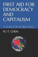 FIRST AID FOR DEMOCRACY AND CAPITALISM: A PLAN FOR WORLD PEACE 1973152274 Book Cover