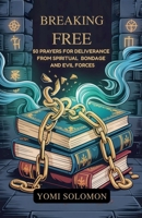 Breaking Free: 50 Prayers for Deliverance from Spiritual Bondage and Evil Forces. B0F88NL26F Book Cover