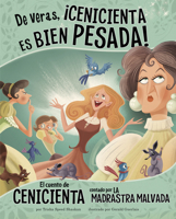 de Veras, �cenicienta Es Bien Pesada!: El Cuento de Cenicienta Contado Por La Madrastra Malvada 1515860906 Book Cover