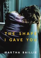 The Shape I Gave You 0676977480 Book Cover