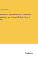 Remarks on the Uses of Some of the Bazaar Medicines and Common Medical Plants of India 3382505304 Book Cover