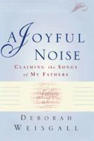 A Joyful Noise: Claiming the Songs of My Fathers 0871137585 Book Cover