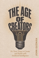 The Age of Creators: It's Your Time to Create and Build with Artificial Intelligence B0HBWXZ914 Book Cover