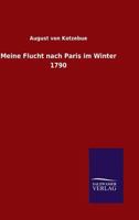 Meine Flucht Nach Paris Im Winter 1790: F�r Bekannte Und Unbekannte Freunde Geschrieben 3846013390 Book Cover