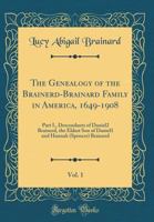 The Genealogy of the Brainerd-Brainard Family in America, 1649-1908, Vol. 1: Part I., Descendants of Daniel2 Brainerd, the Eldest Son of Daniel1 and Hannah (Spencer) Brainerd (Classic Reprint) 0331696452 Book Cover
