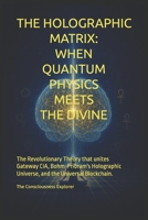 The Holographic Matrix: When Quantum Physics Meets the Divine: The revolutionary theory that unites Gateway CIA, Bohm-Pribram's holographic universe, and the Universal Blockchain. B0G6SWW7MG Book Cover