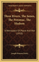 Three Rivers, the James, the Potomac, the Hudson: A Retrospect of Peace and War 1165683652 Book Cover