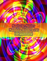 Magische Muster Mandala Blumen zur Entspannung: 100 magische Mandalas Blumen | Ein Malbuch für Erwachsene mit lustigen, einfachen und entspannenden Mandalas B09DMX6WCT Book Cover