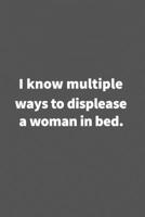 I know multiple ways to displease a woman in bed.: Funny Blank Lined College Ruled Notebook Journal Size 6 x 9 1660793742 Book Cover