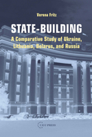State-Building: A Comparative Study of Ukraine, Lithuania, Belarus, and Russia 9637326995 Book Cover