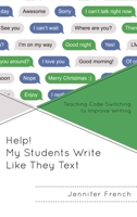 Help! My Students Write Like They Text: Teaching Code-Switching to Improve Writing 1475839456 Book Cover