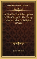 A Plea For The Subscription Of The Clergy To The Thirty-Nine Articles Of Religion (1768) 1177506580 Book Cover