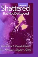 Shattered But Not Destroyed: Comfort for a Wounded Spirit 1500862398 Book Cover