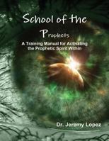 School of the Prophets: A Training Manual for Activating the Prophetic Spirit Within 1490475265 Book Cover