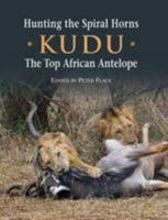 Hunting the Spiral Horn Kudu: The Top African Antelope 098144248X Book Cover