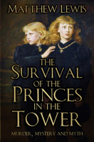 The Survival of the Princes in the Tower: Murder, Mystery and Myth 0750989149 Book Cover