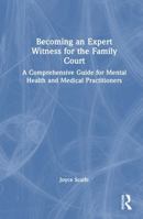 Becoming an Expert Witness for the Family Court: A Comprehensive Guide for Mental Health and Medical Practitioners 1032591846 Book Cover