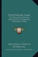 Telephone Law: The Organization And Operation Of Telephone Companies 1164926810 Book Cover