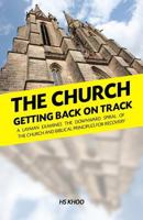The Church: Getting Back on Track: A Layman Examines the Downward Spiral of the Church and Biblical Principles for Recovery 1542813018 Book Cover