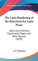 The Latin Rendering Of The Selections For Latin Prose: Taken From The Army Examination Papers And Other Sources 1104239019 Book Cover