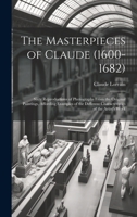 The Masterpieces of Claude (1600-1682): Sixty Reproductions of Photographs From the Original Paintings, Affording Examples of the Different Characteristics of the Artist's Work 1019431172 Book Cover