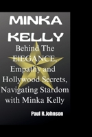 MINKA KELLY: Behind The ElEGANCE, Empathy and Hollywood Secrets, Navigating Stardom with Minka Kelly B0CPM1XMYK Book Cover