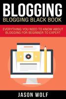 Blogging: Blogging Blackbook: Everything You Need To Know About Blogging From Beginner To Expert 1522748482 Book Cover