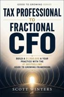 Tax Professional to Fractional CFO: Build a $1,000,000 a year practice iwth the #1 Bestselling Good To Growing Framework (Good to Growing Series) B0HCRGXBC2 Book Cover