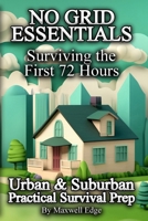 No Grid Essentials: Surviving the First 72 Hours – No Nonsense Practical Strategies for Urban and Suburban Non-Preppers B0F1KH9Y91 Book Cover