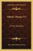 Abbots Thorpe: Or, the Two Wills 1241405239 Book Cover