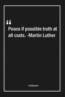 Peace if possible, truth at all costs. -Martin Luther: Lined Gift Notebook With Unique Touch Journal Lined Premium 120 Pages peace Quotes 1661937071 Book Cover