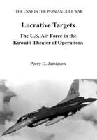 Lucrative Targets: The U.s. Air Force in the Kuwaiti Theater of Operations 1479319872 Book Cover