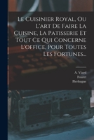 Le Cuisinier Royal, Ou l'Art de Faire La Cuisine, La Patisserie Et Tout Ce Qui Concerne l'Office, Pour Toutes Les Fortunes... 1016627033 Book Cover