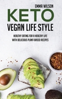 Keto Vegan Life Style: Healthy Eating For A Healthy Life With Delicious Plant-Based Recipes 1914029844 Book Cover