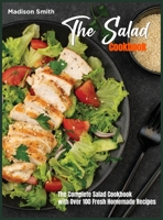 The Salad Cookbook: The Complete Salad Cookbook with Over 100 Fresh Homemade Recipes 1803600969 Book Cover