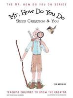 Mr. How Do You Do Sees Creation & You: Teaching Children to Know the Creator 1613143214 Book Cover