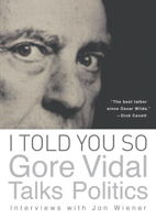 I Told You So: Gore Vidal Talks Politics: Interviews with Jon Wiener 1619021749 Book Cover