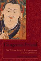 Dangerous Friend: The Teacher-Student Relationship in Vajrayana Buddhism 1570628572 Book Cover